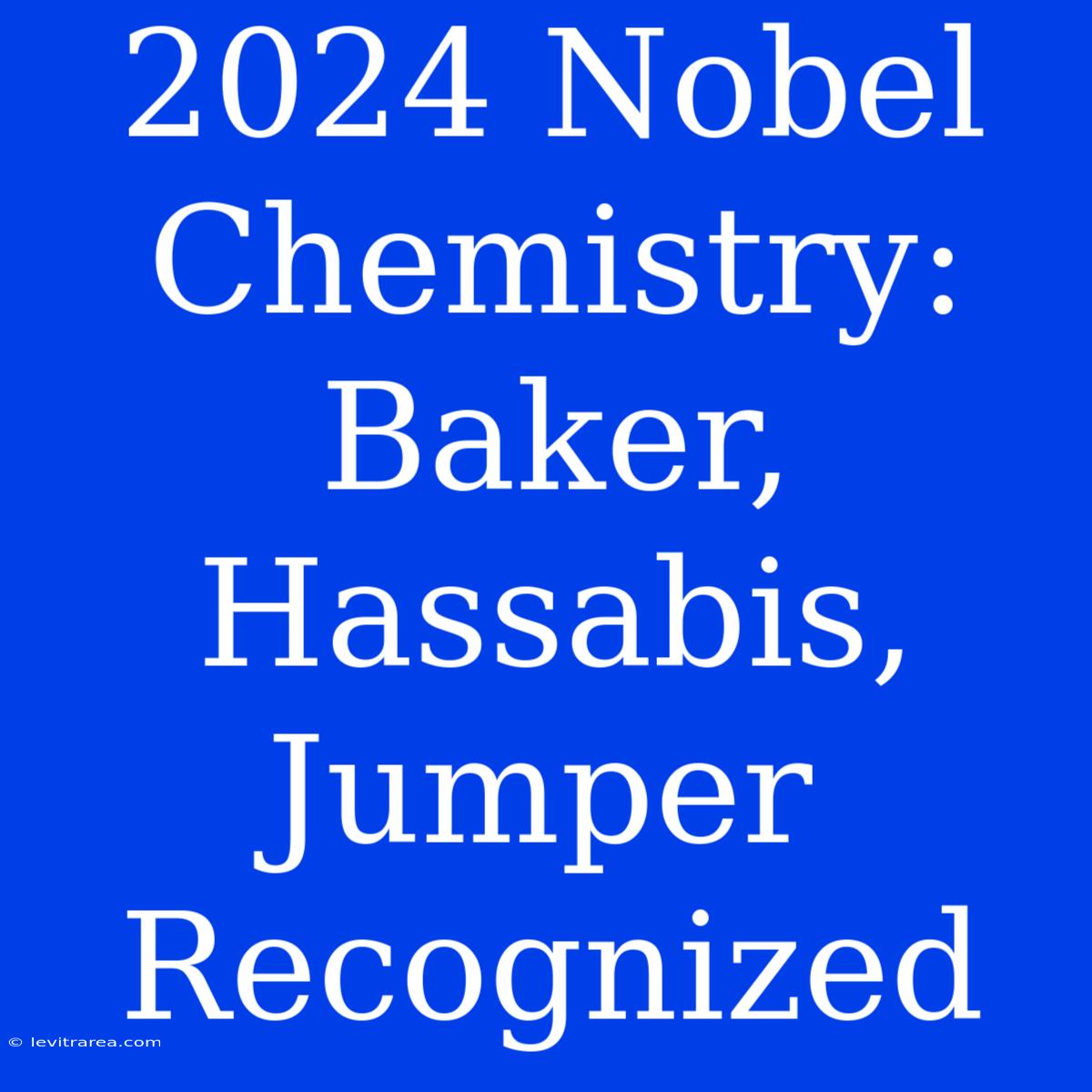 2024 Nobel Chemistry: Baker, Hassabis, Jumper Recognized