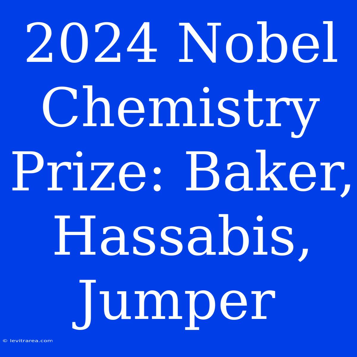 2024 Nobel Chemistry Prize: Baker, Hassabis, Jumper