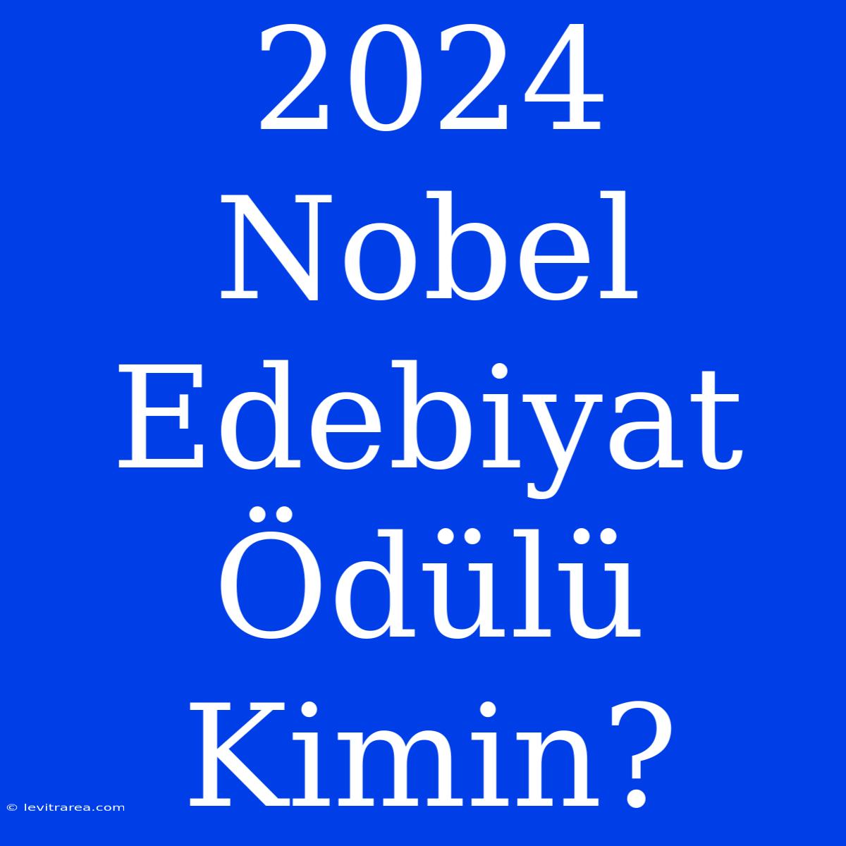 2024 Nobel Edebiyat Ödülü Kimin?