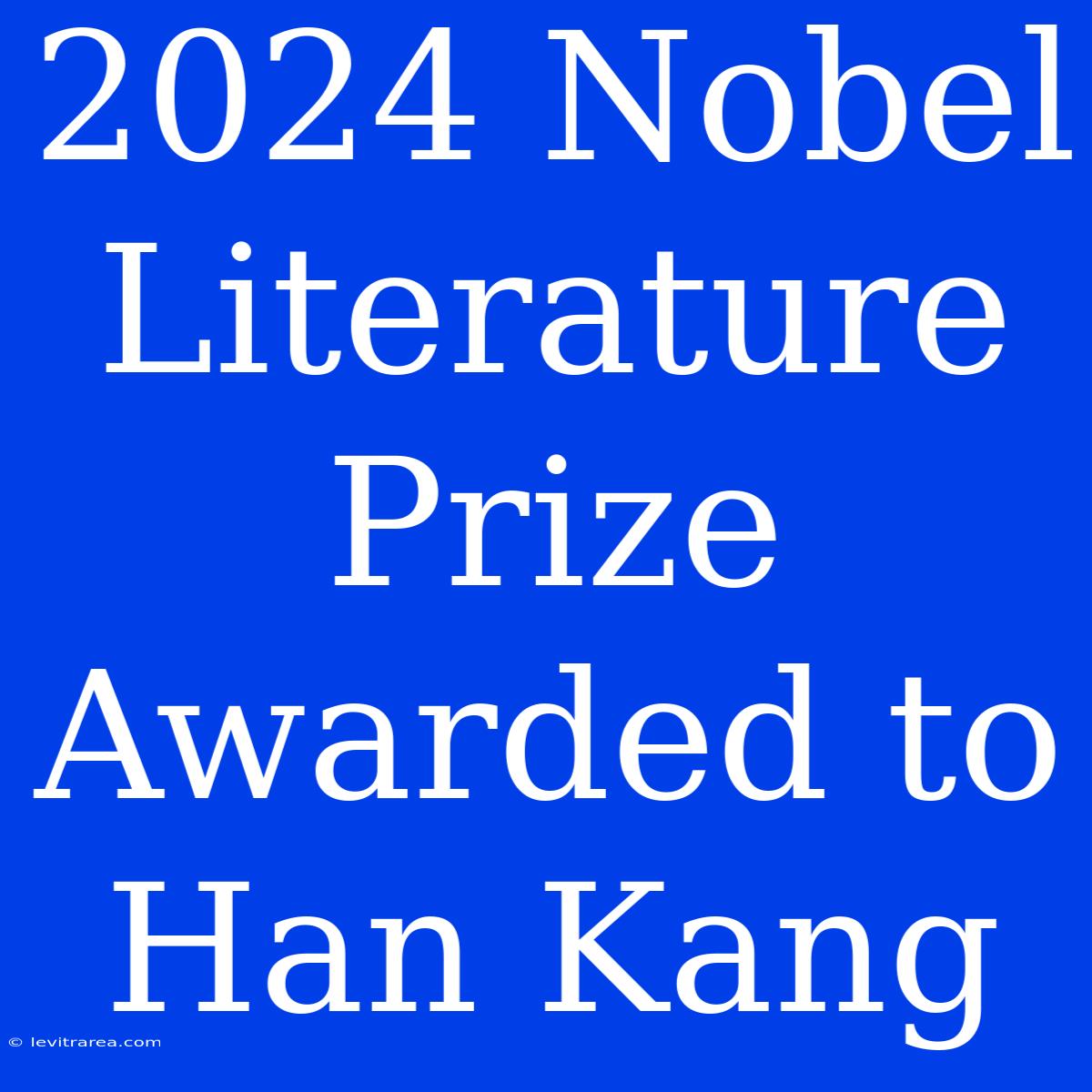 2024 Nobel Literature Prize Awarded To Han Kang