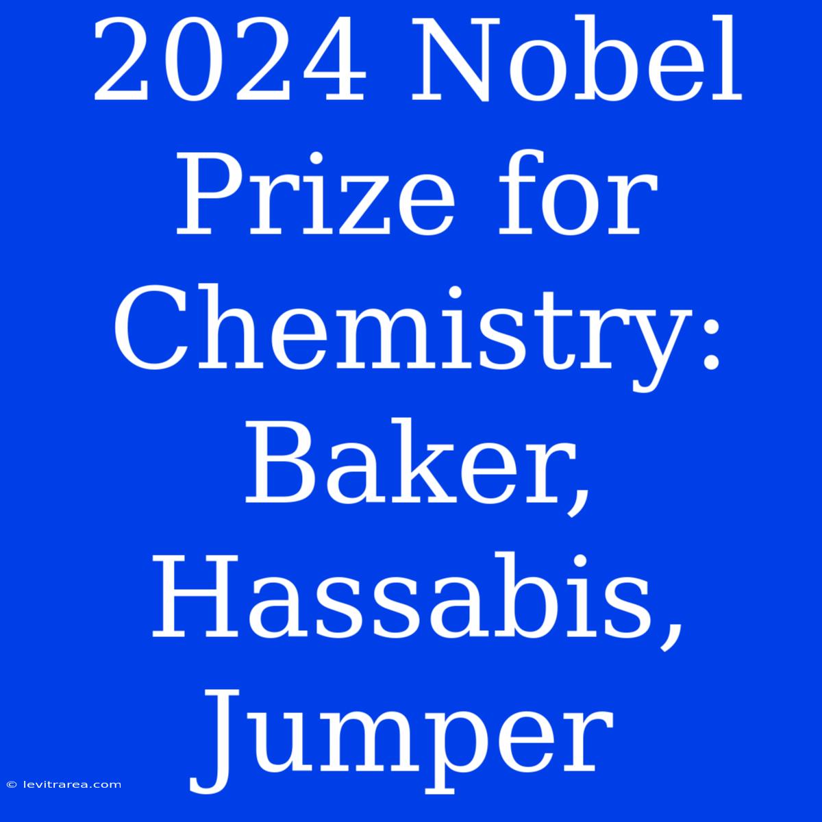 2024 Nobel Prize For Chemistry: Baker, Hassabis, Jumper 