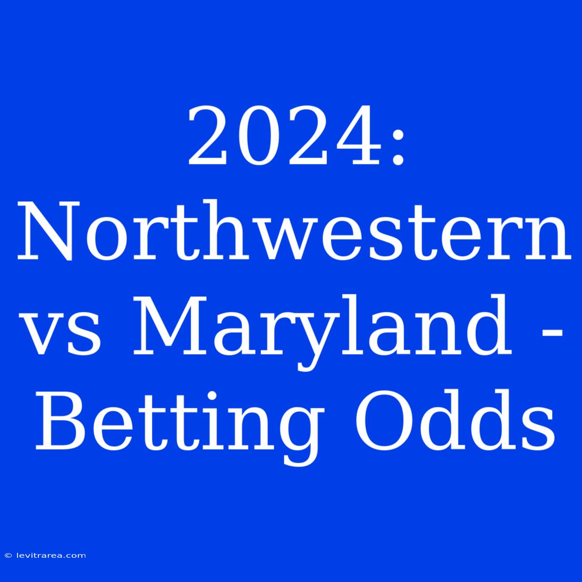 2024: Northwestern Vs Maryland - Betting Odds