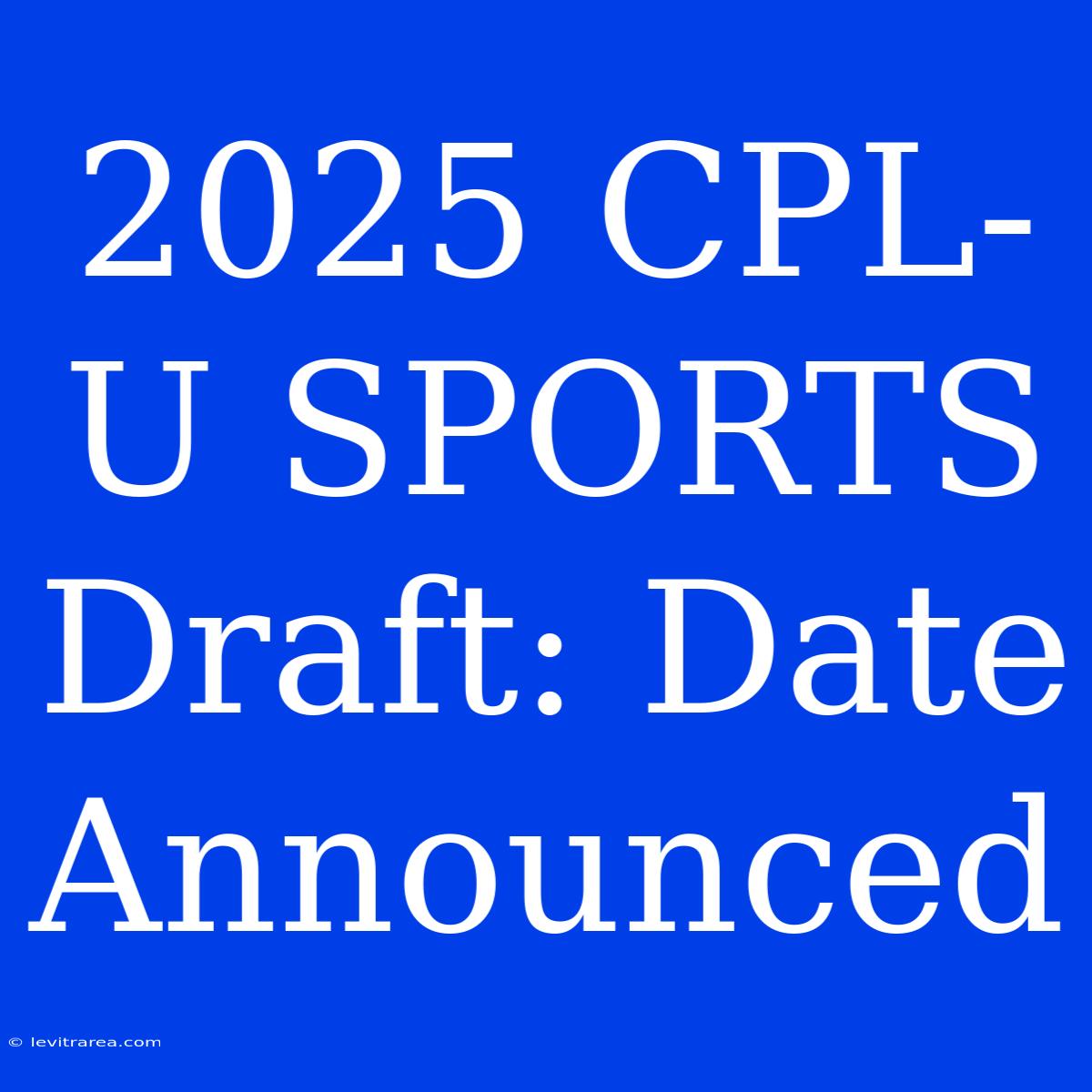 2025 CPL-U SPORTS Draft: Date Announced