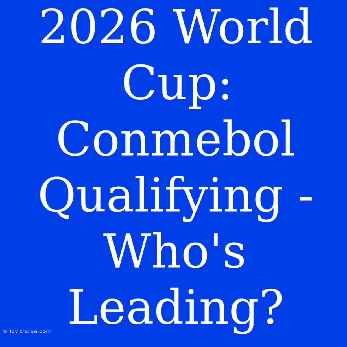 2026 World Cup: Conmebol Qualifying - Who's Leading?