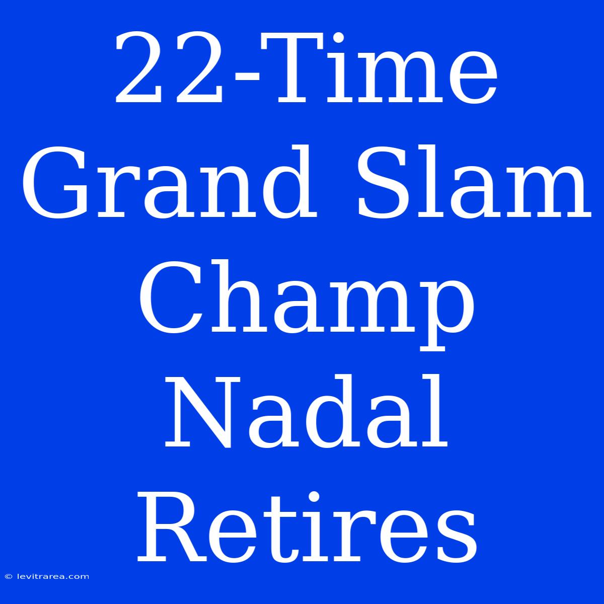 22-Time Grand Slam Champ Nadal Retires