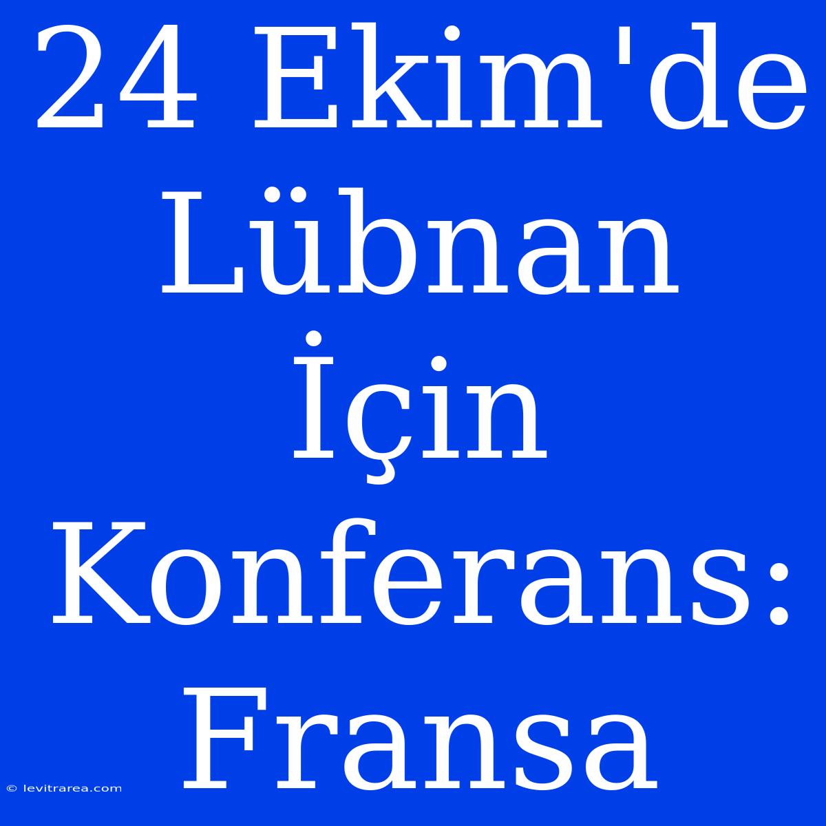 24 Ekim'de Lübnan İçin Konferans: Fransa