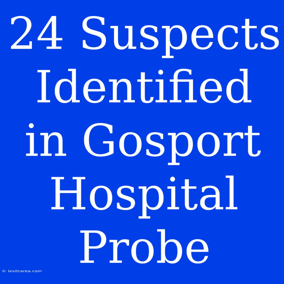 24 Suspects Identified In Gosport Hospital Probe