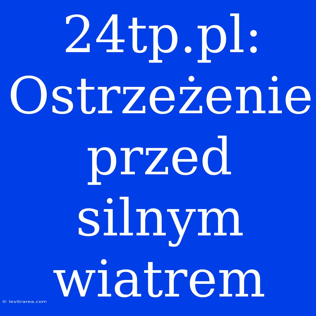 24tp.pl: Ostrzeżenie Przed Silnym Wiatrem