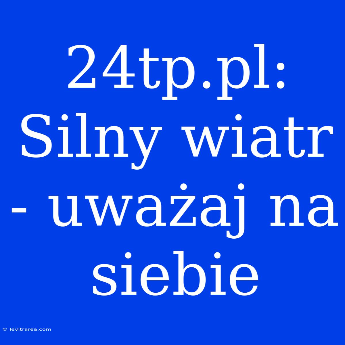 24tp.pl: Silny Wiatr - Uważaj Na Siebie 