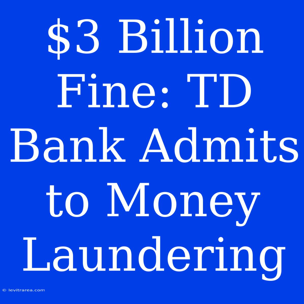 $3 Billion Fine: TD Bank Admits To Money Laundering