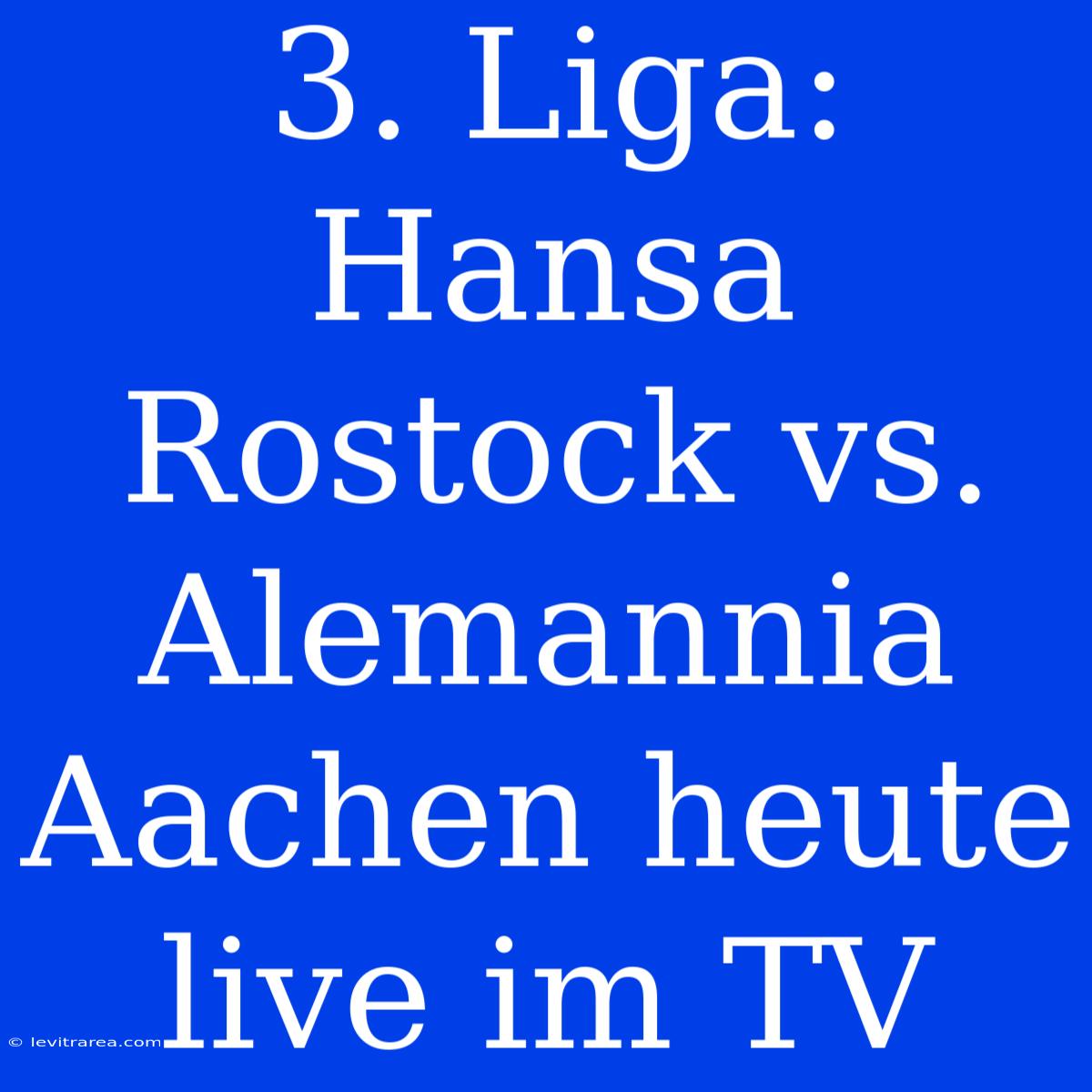 3. Liga: Hansa Rostock Vs. Alemannia Aachen Heute Live Im TV