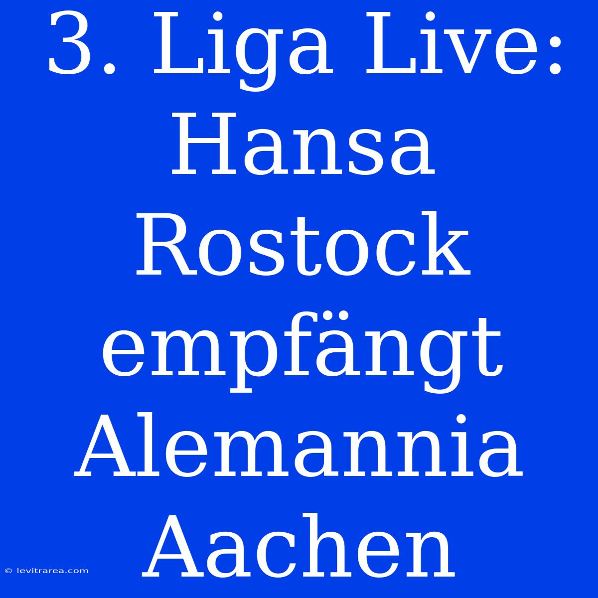 3. Liga Live: Hansa Rostock Empfängt Alemannia Aachen