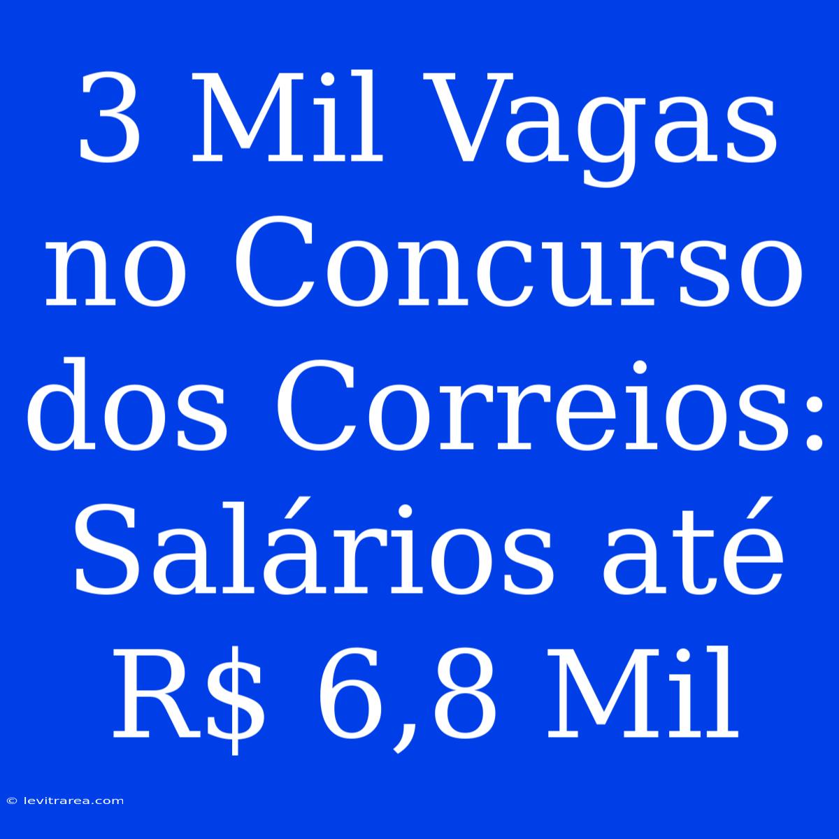 3 Mil Vagas No Concurso Dos Correios: Salários Até R$ 6,8 Mil