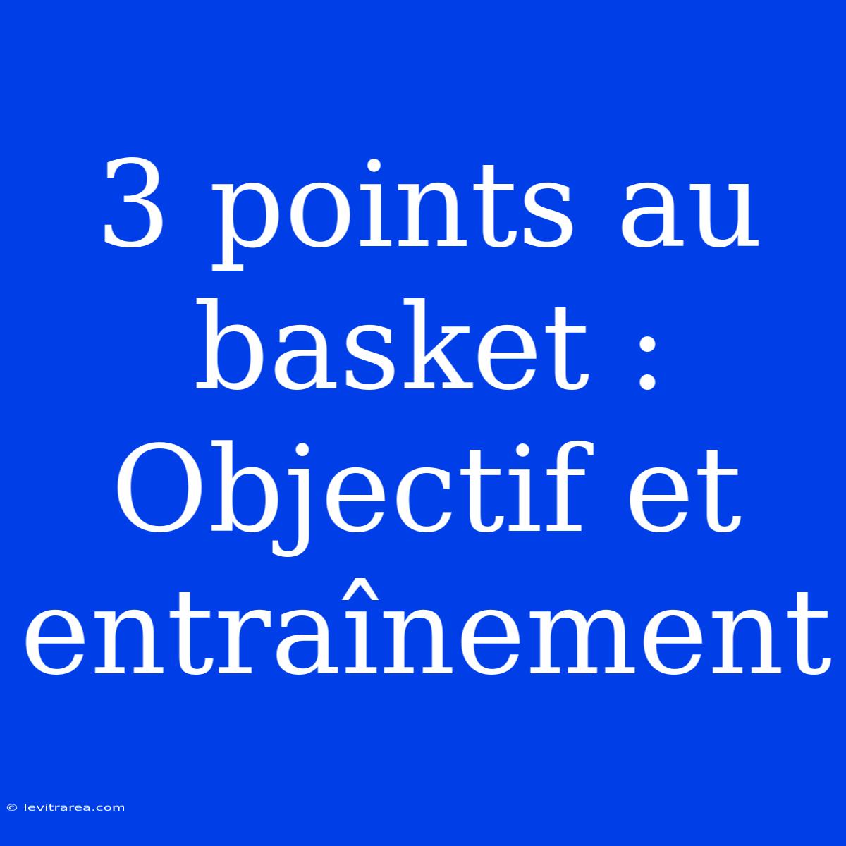 3 Points Au Basket : Objectif Et Entraînement