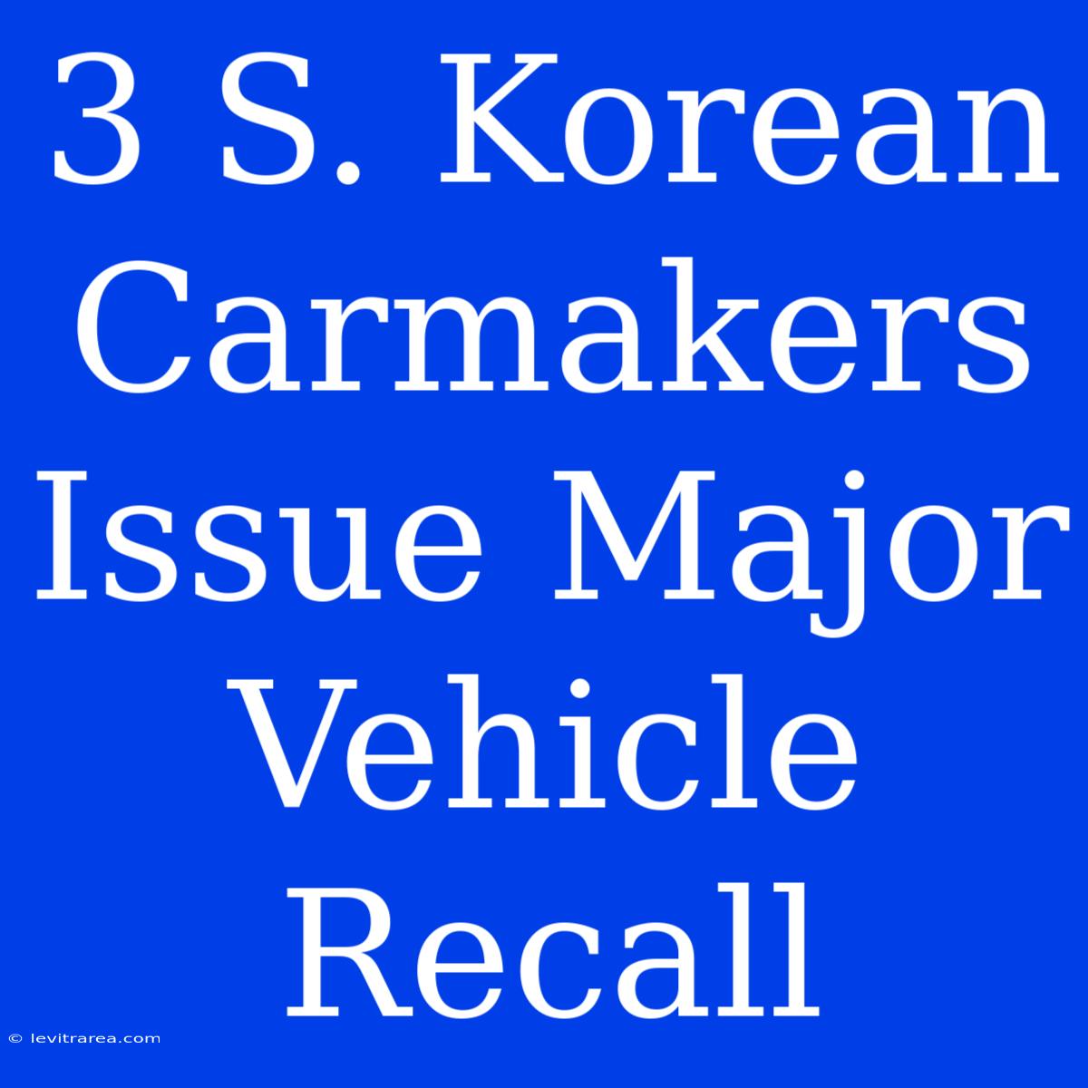 3 S. Korean Carmakers Issue Major Vehicle Recall