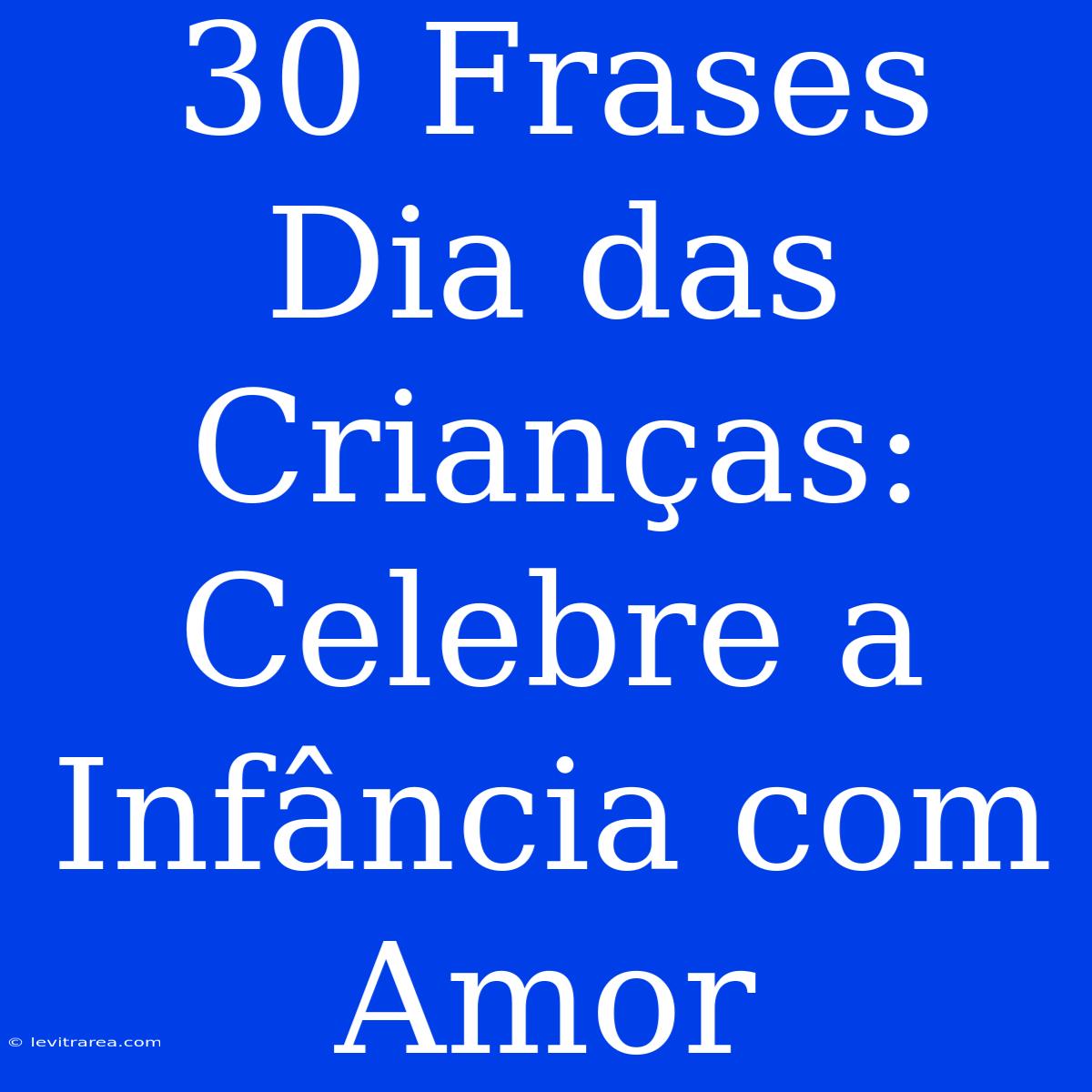 30 Frases Dia Das Crianças: Celebre A Infância Com Amor