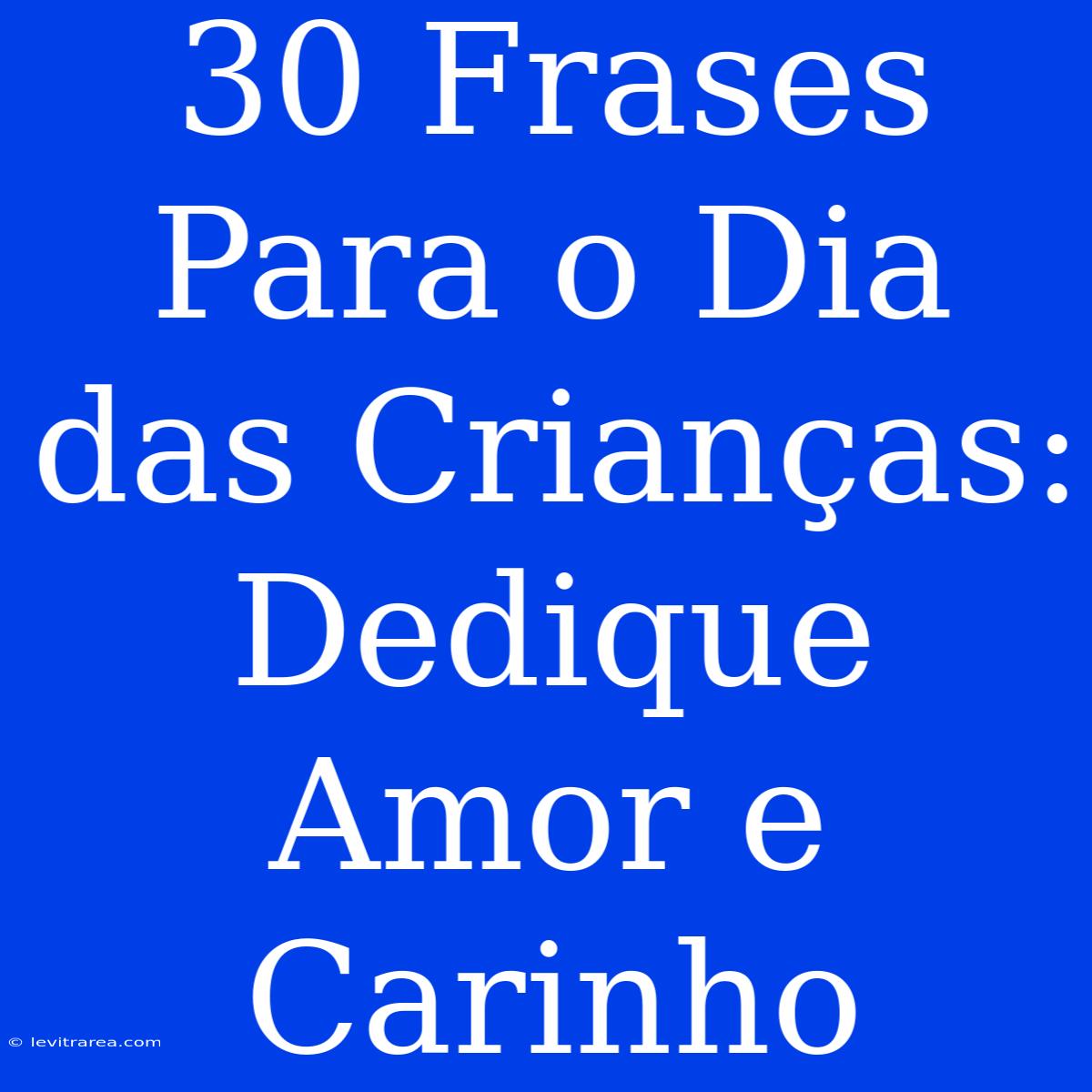 30 Frases Para O Dia Das Crianças: Dedique Amor E Carinho