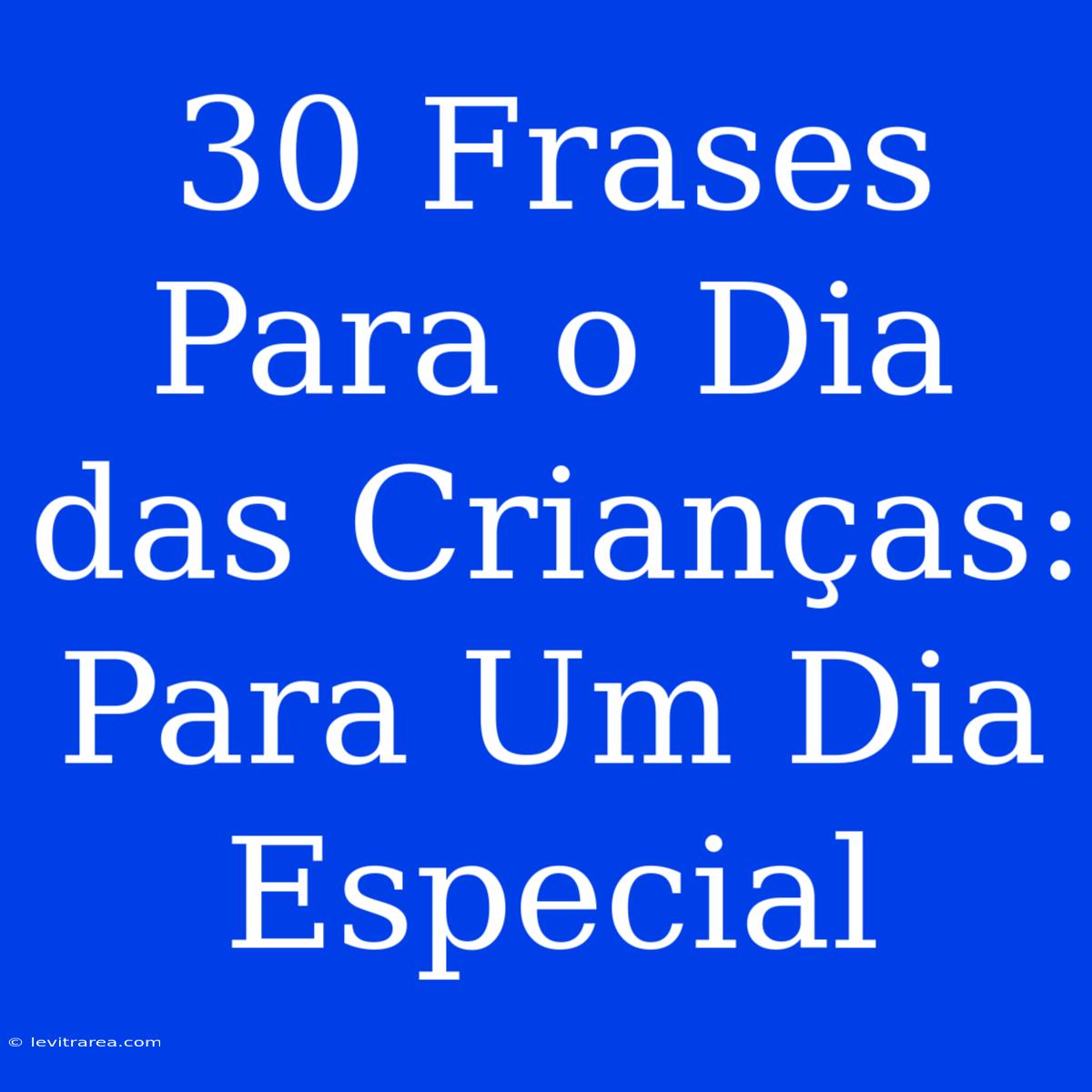 30 Frases Para O Dia Das Crianças: Para Um Dia Especial