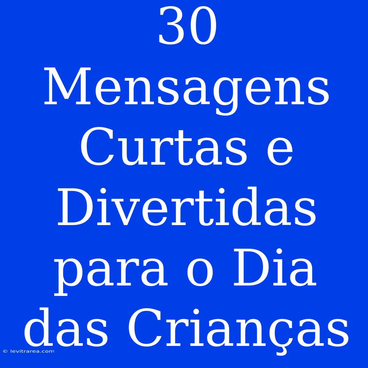 30 Mensagens Curtas E Divertidas Para O Dia Das Crianças