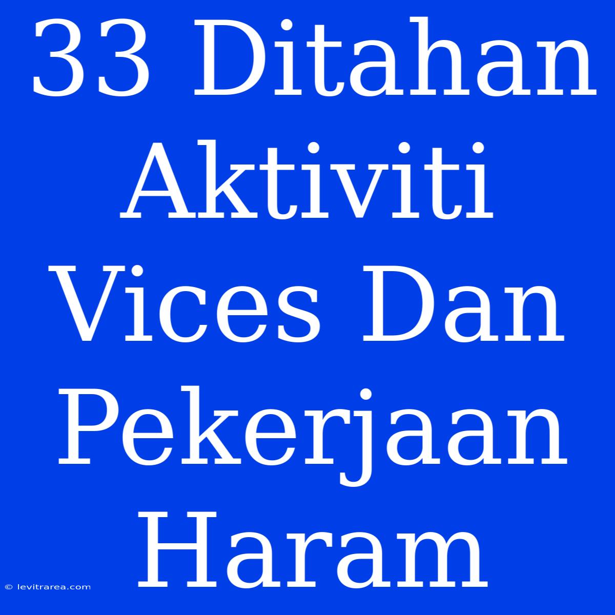 33 Ditahan Aktiviti Vices Dan Pekerjaan Haram