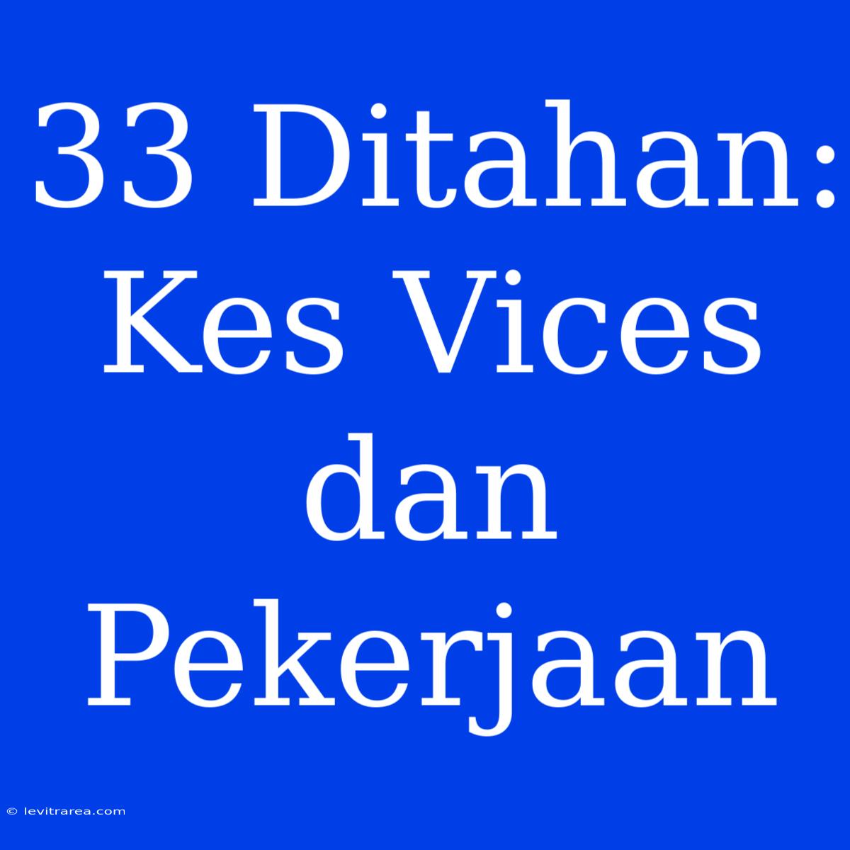 33 Ditahan: Kes Vices Dan Pekerjaan