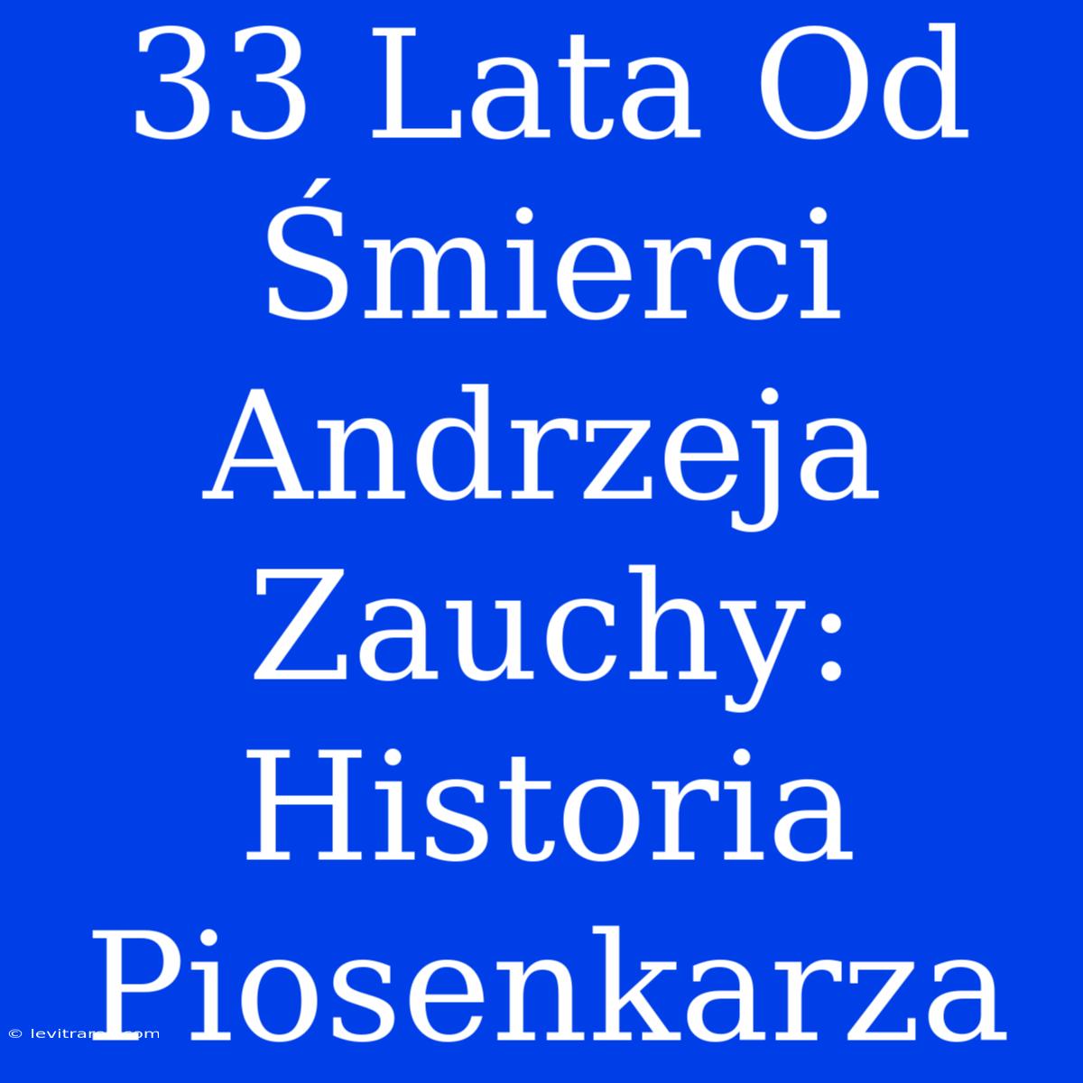 33 Lata Od Śmierci Andrzeja Zauchy: Historia Piosenkarza