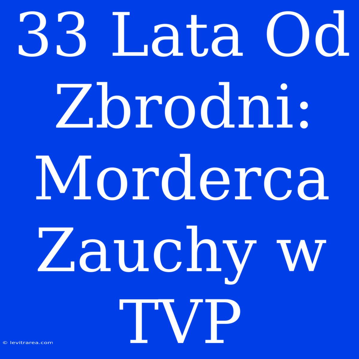 33 Lata Od Zbrodni: Morderca Zauchy W TVP