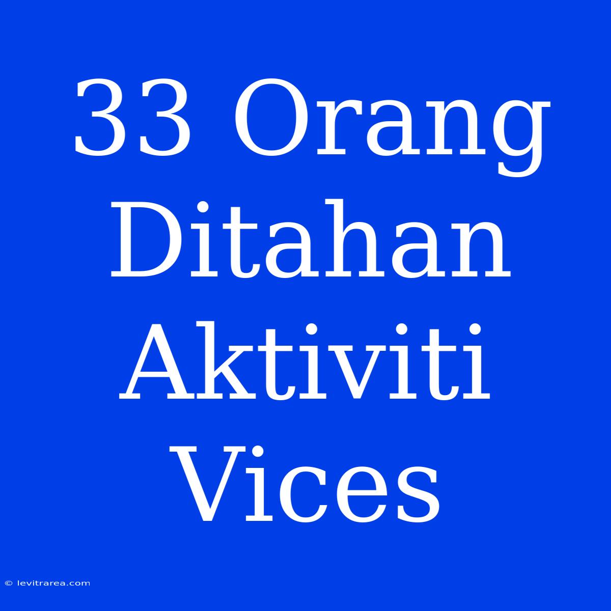 33 Orang Ditahan Aktiviti Vices