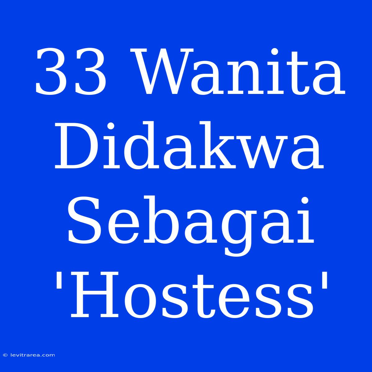 33 Wanita Didakwa Sebagai 'Hostess'