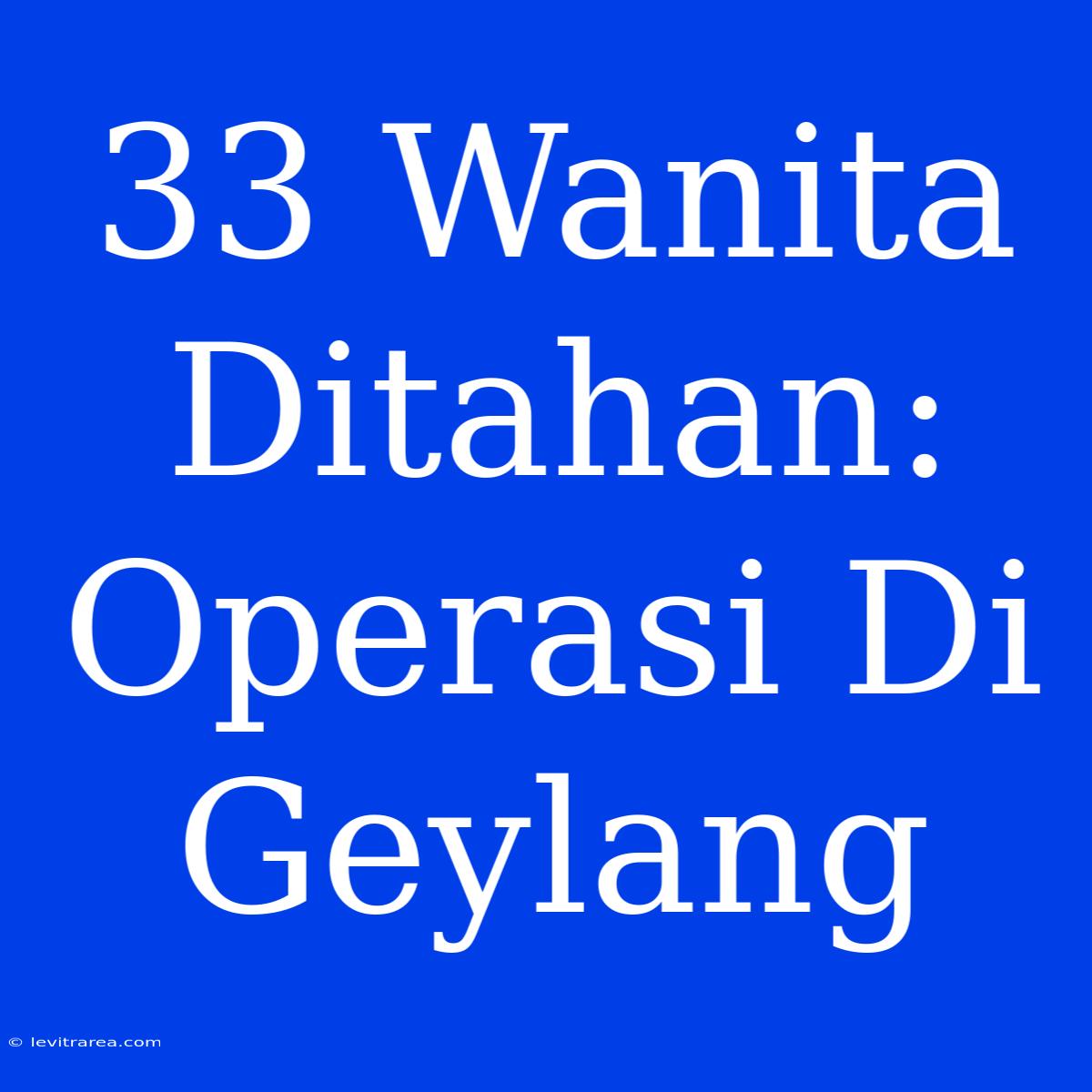 33 Wanita Ditahan: Operasi Di Geylang