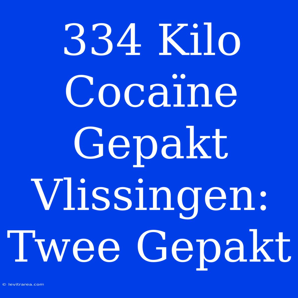 334 Kilo Cocaïne Gepakt Vlissingen: Twee Gepakt