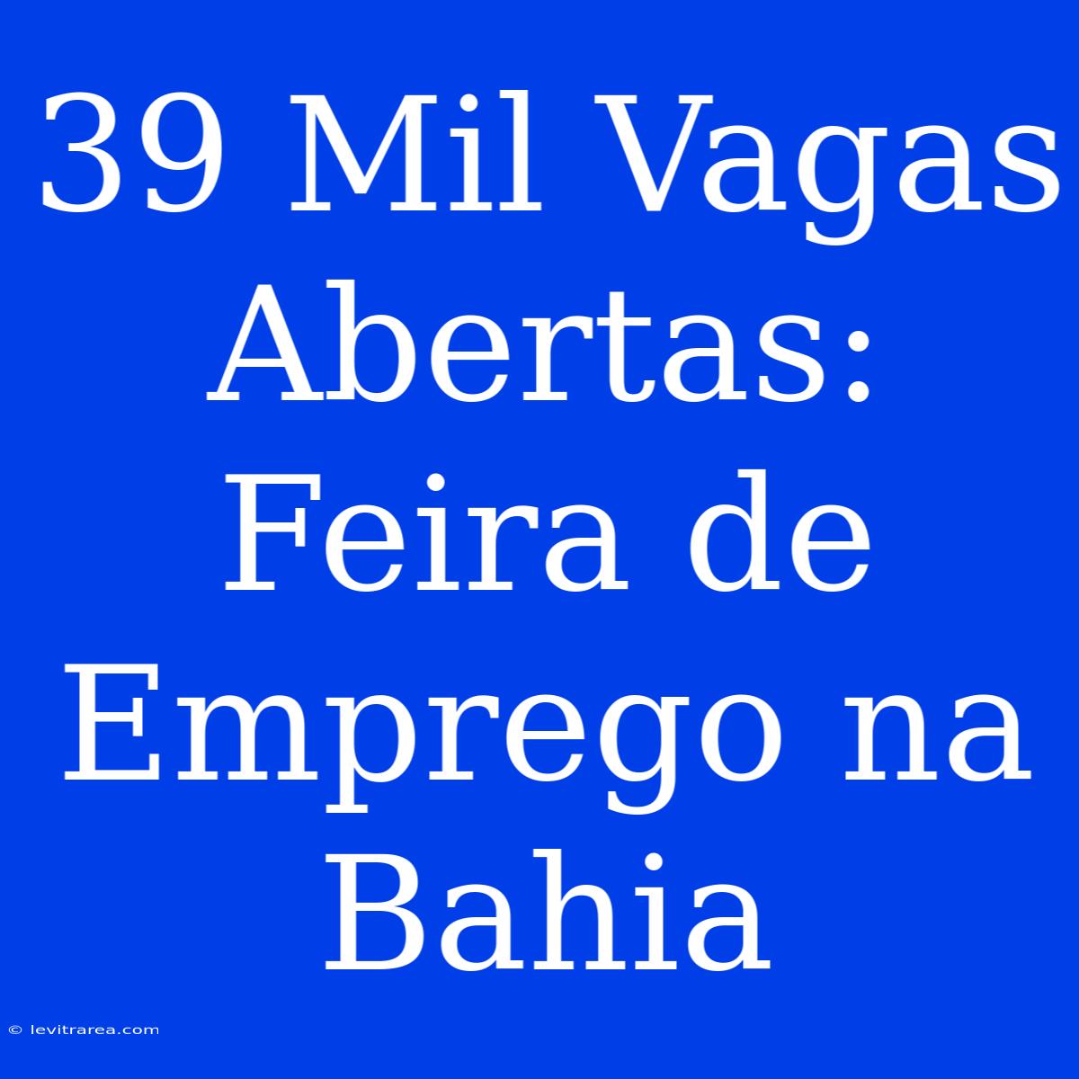 39 Mil Vagas Abertas: Feira De Emprego Na Bahia