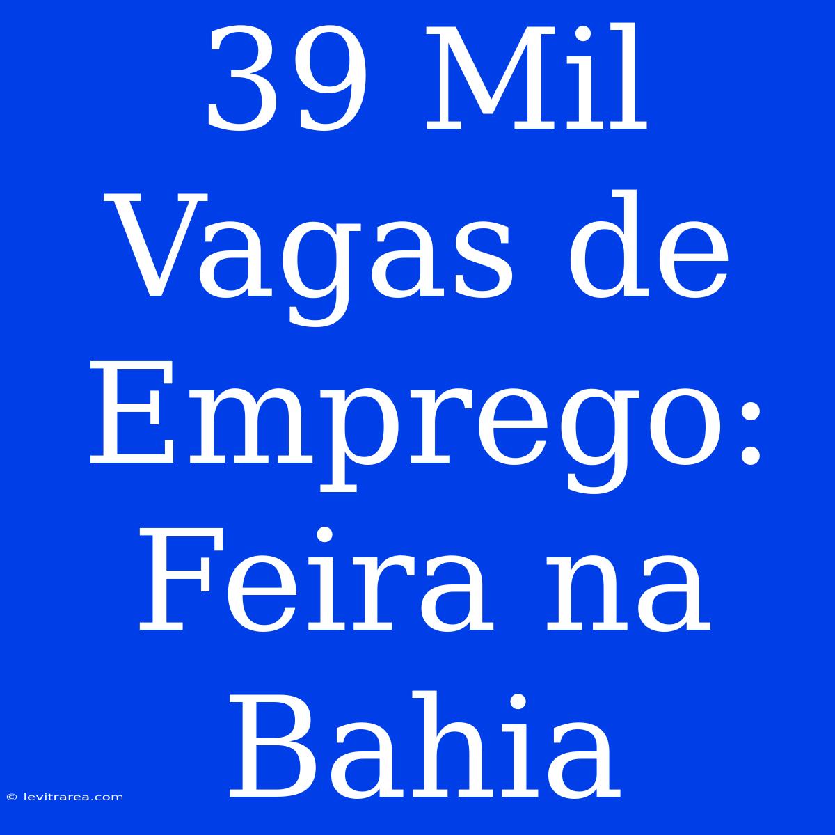 39 Mil Vagas De Emprego: Feira Na Bahia