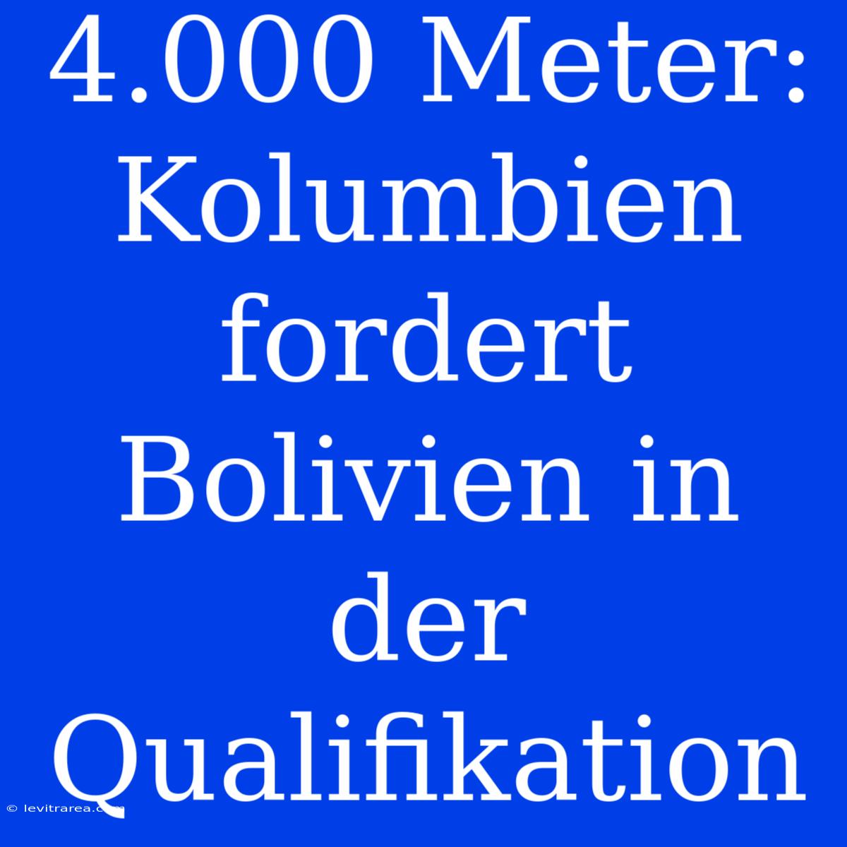 4.000 Meter: Kolumbien Fordert Bolivien In Der Qualifikation