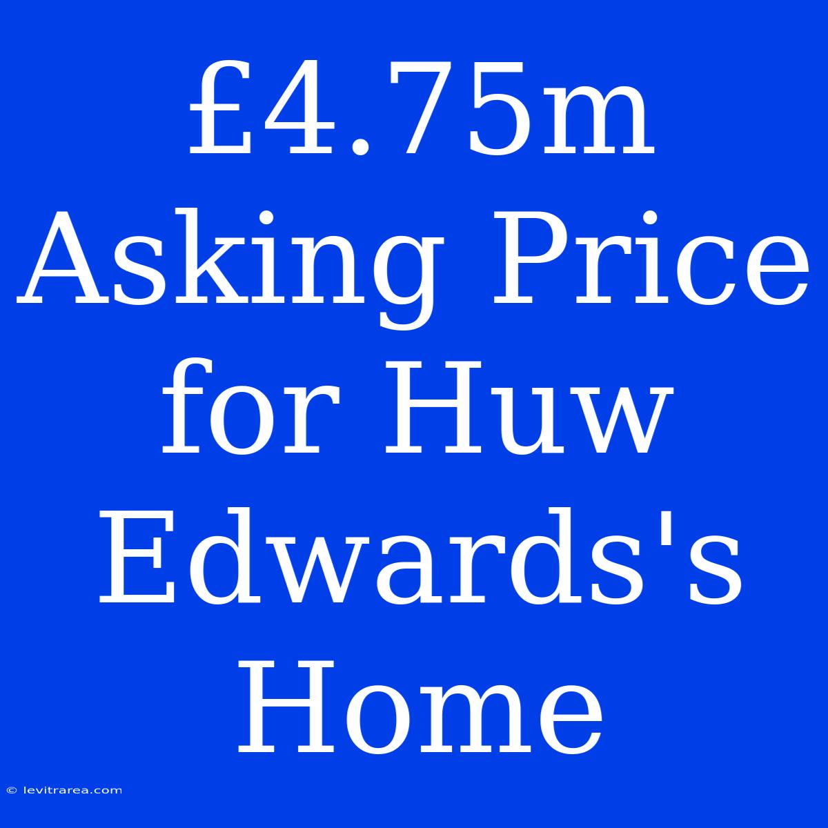 £4.75m Asking Price For Huw Edwards's Home 