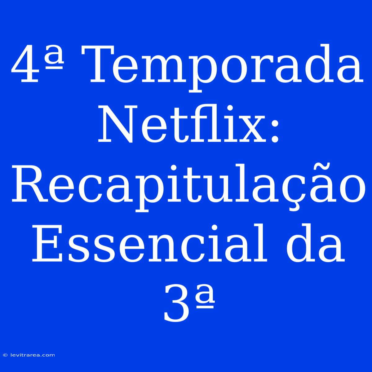 4ª Temporada Netflix: Recapitulação Essencial Da 3ª