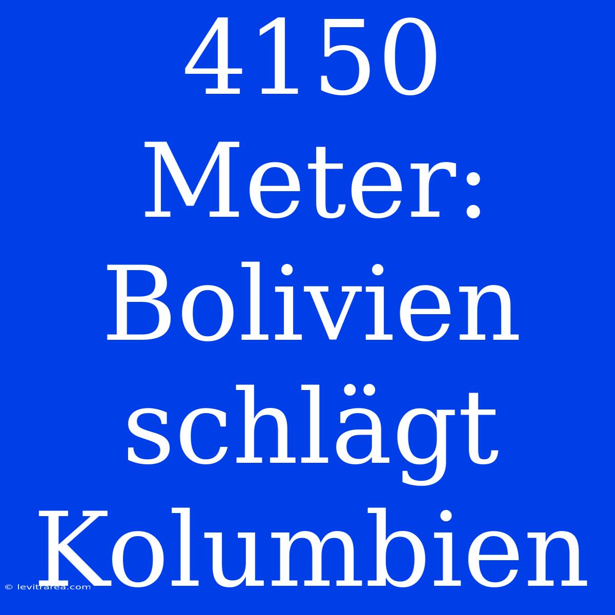 4150 Meter: Bolivien Schlägt Kolumbien