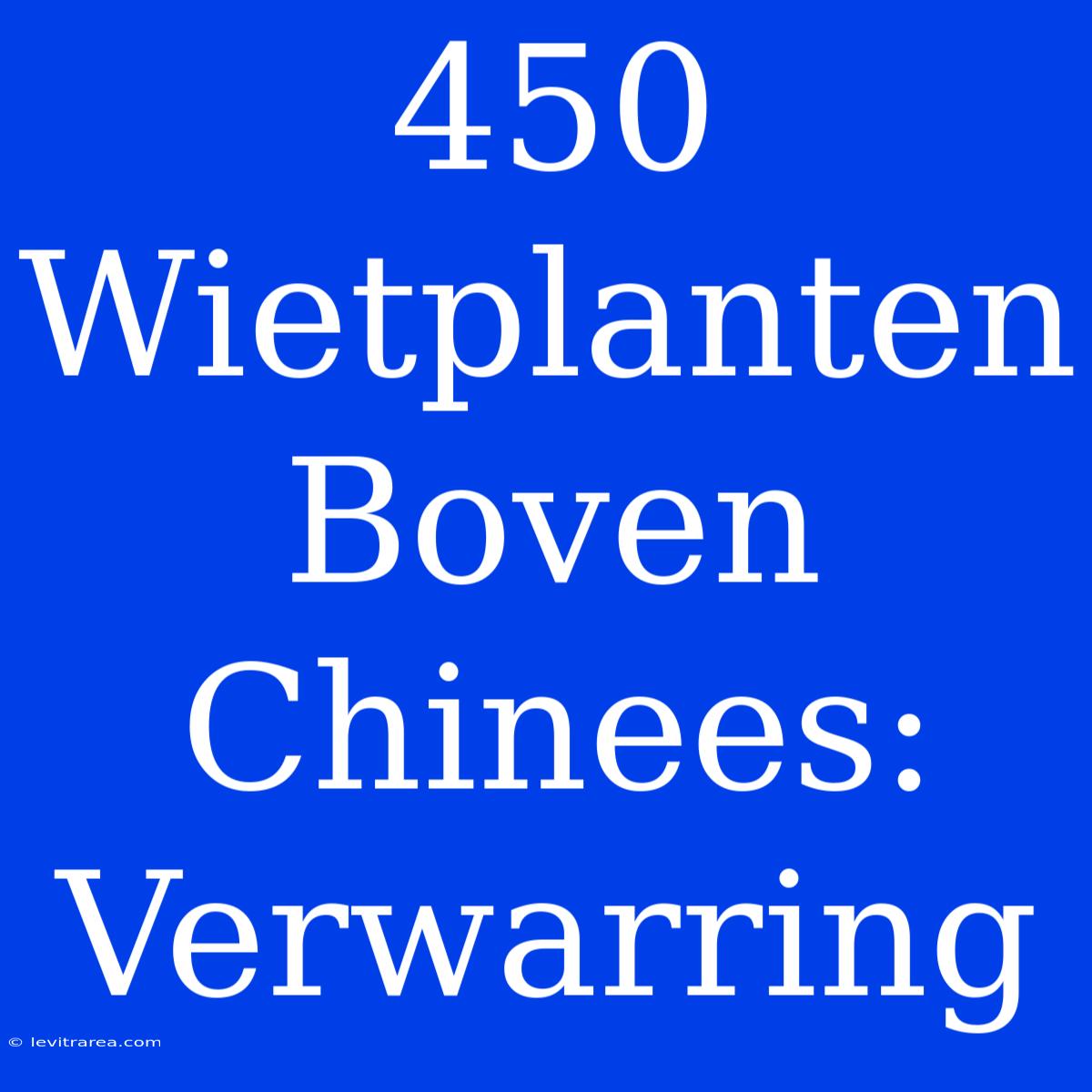 450 Wietplanten Boven Chinees: Verwarring