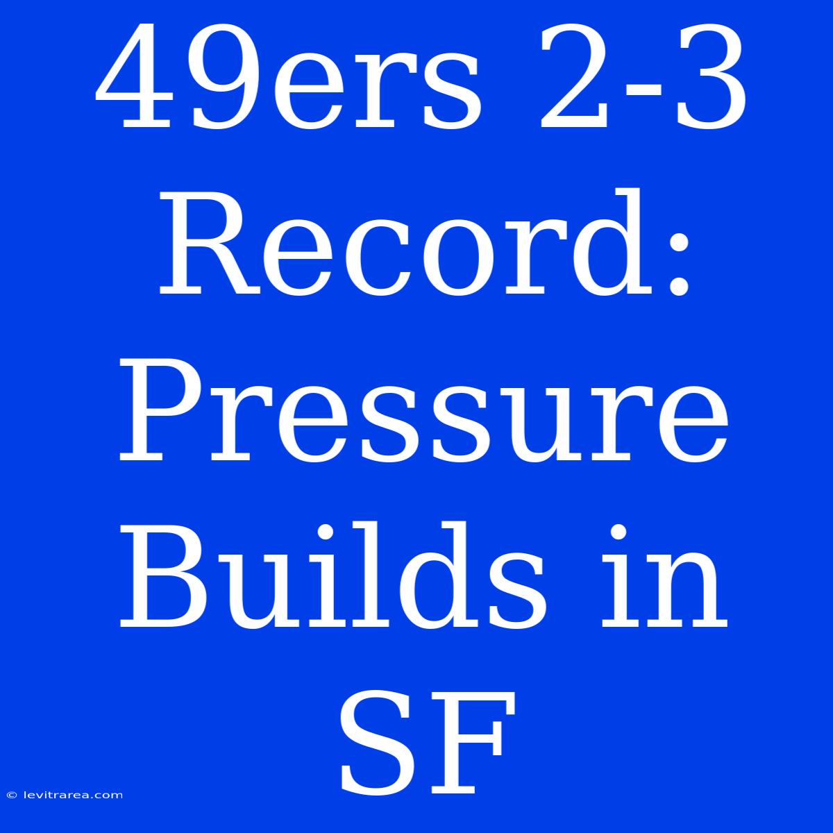 49ers 2-3 Record: Pressure Builds In SF