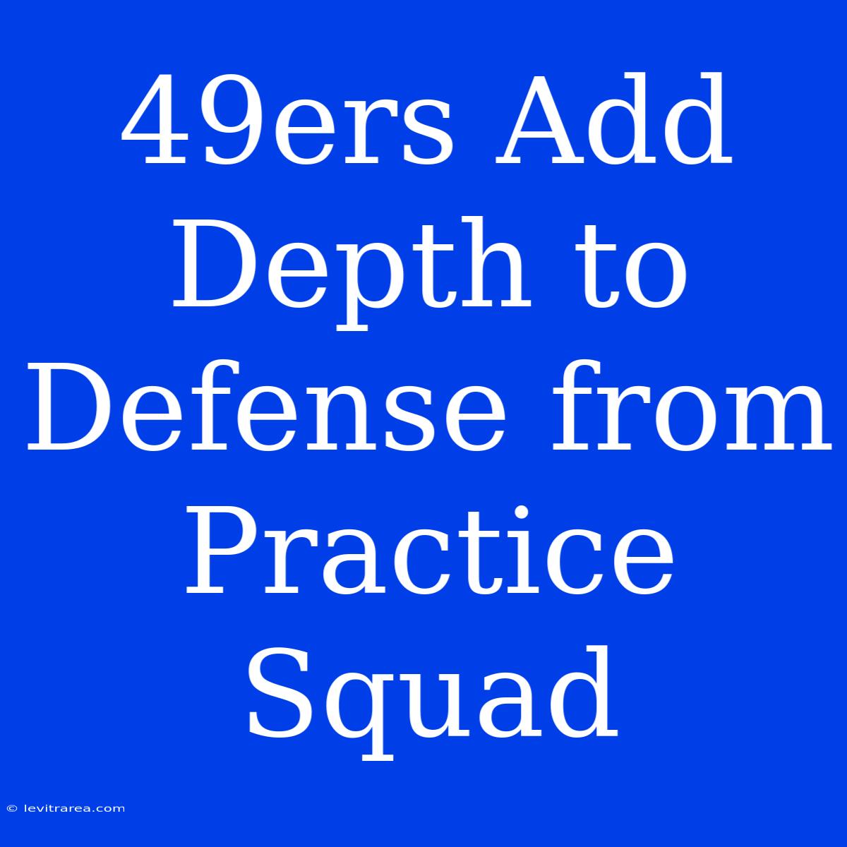 49ers Add Depth To Defense From Practice Squad