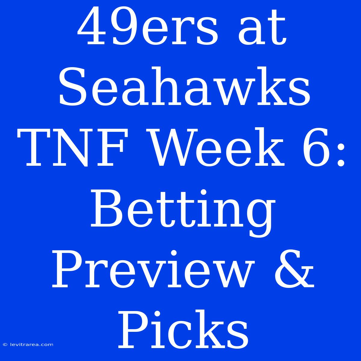 49ers At Seahawks TNF Week 6: Betting Preview & Picks