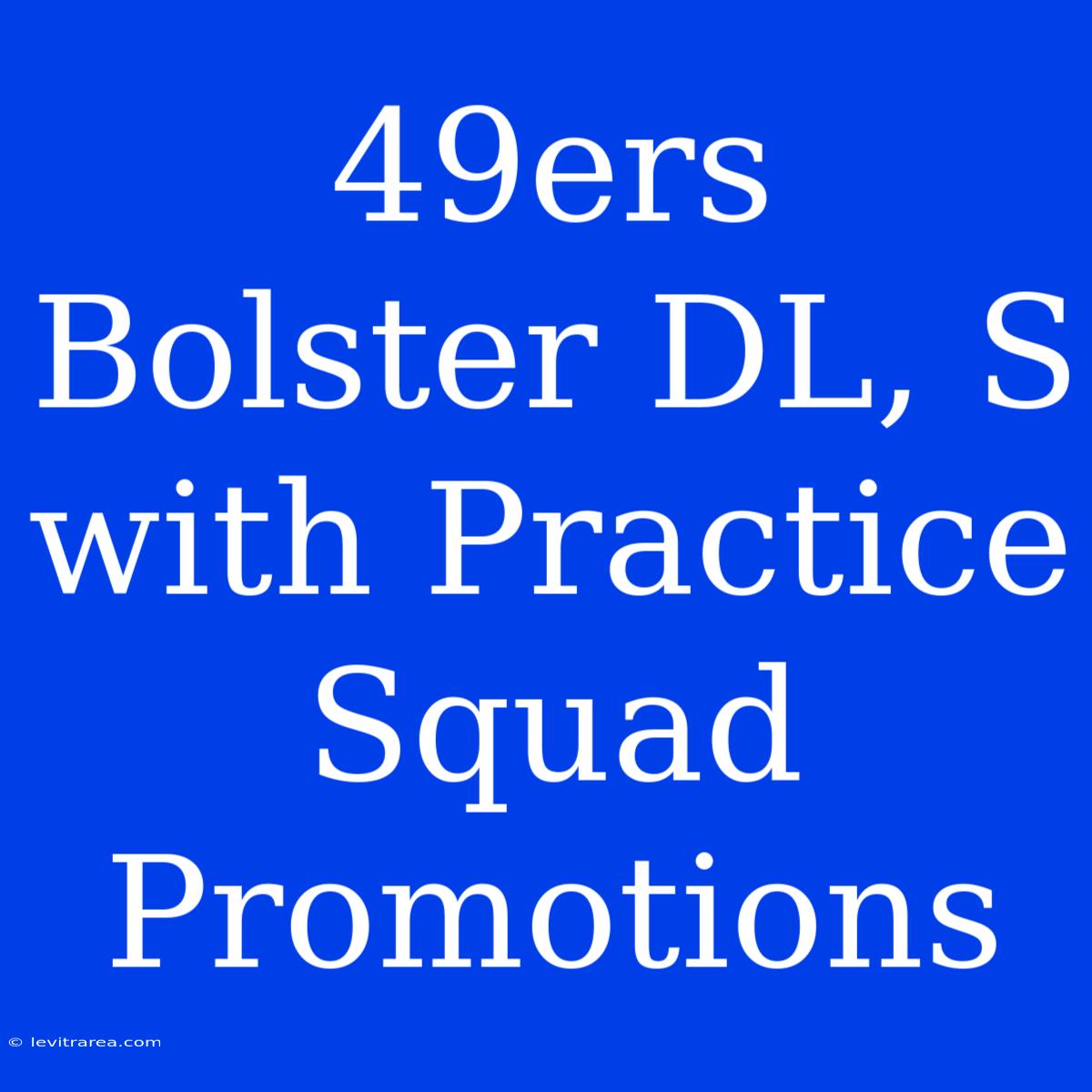 49ers Bolster DL, S With Practice Squad Promotions