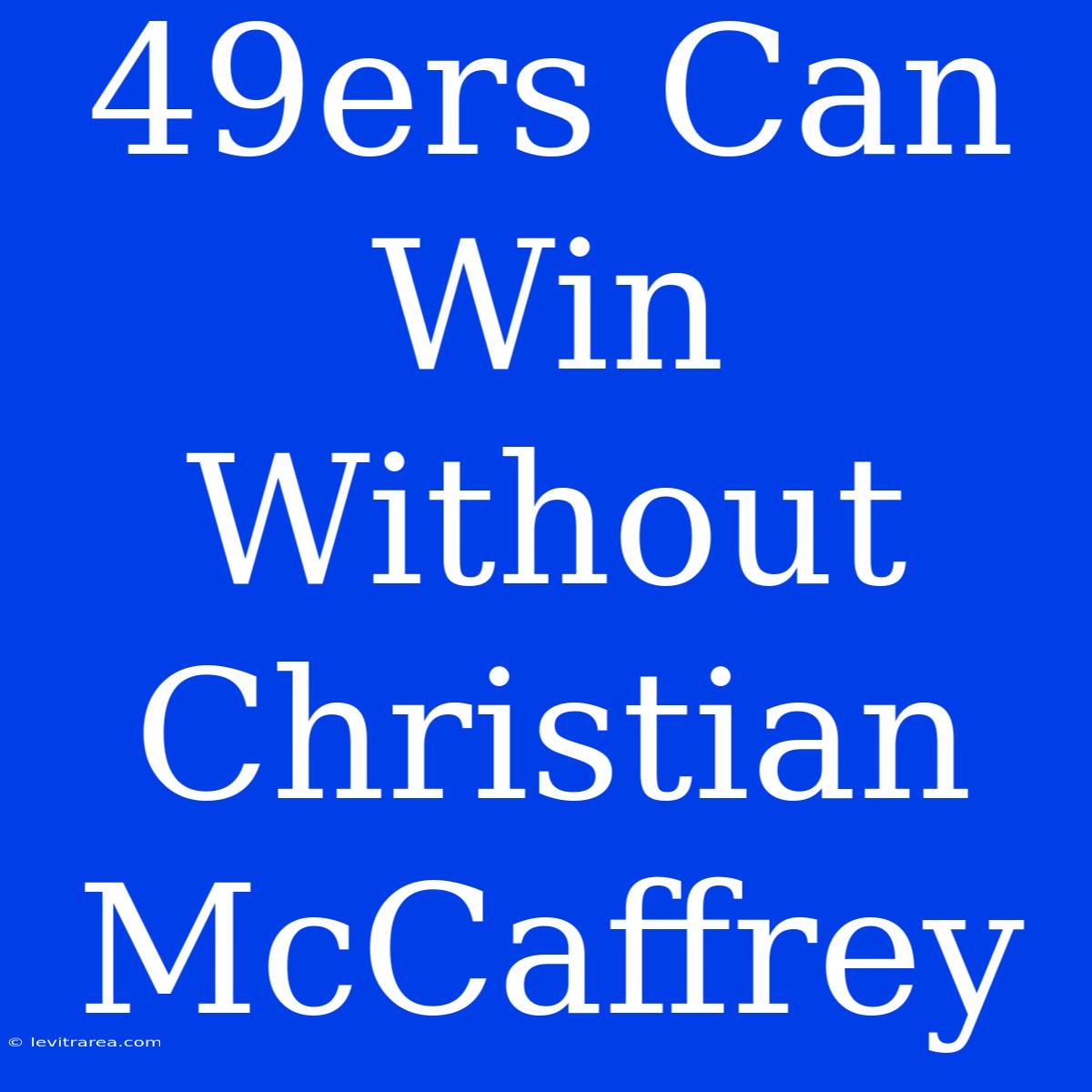 49ers Can Win Without Christian McCaffrey