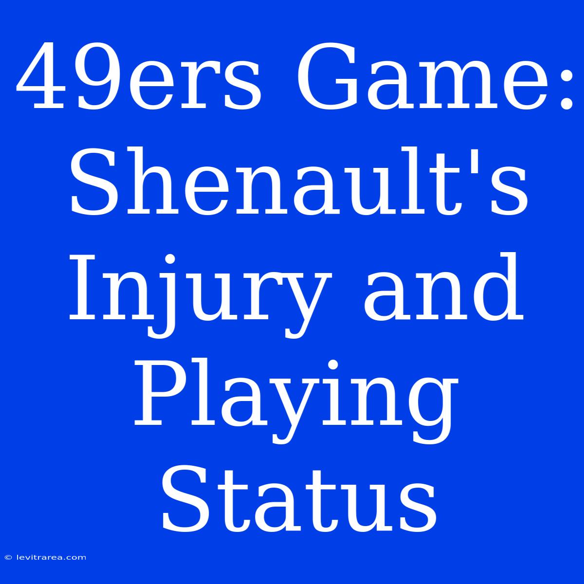 49ers Game: Shenault's Injury And Playing Status