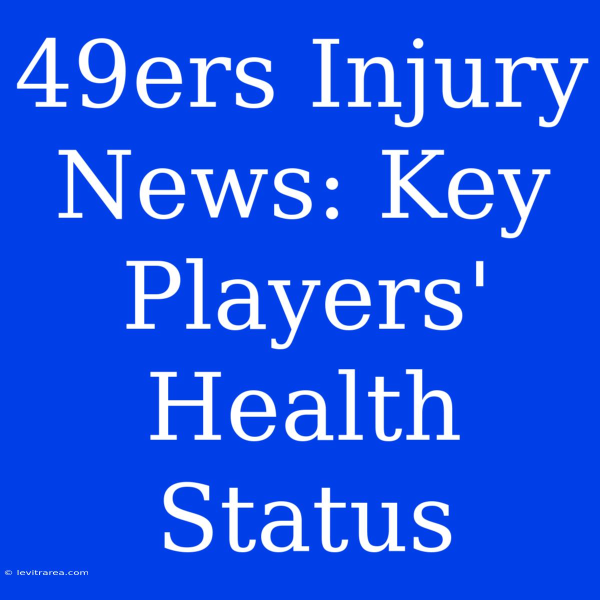 49ers Injury News: Key Players' Health Status