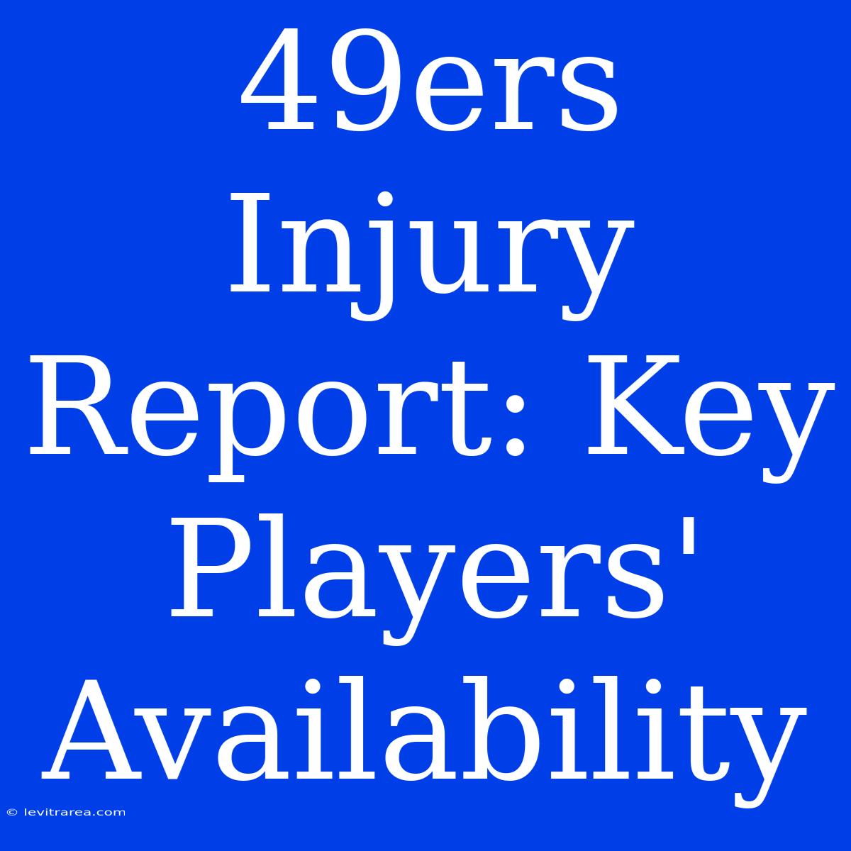 49ers Injury Report: Key Players' Availability 