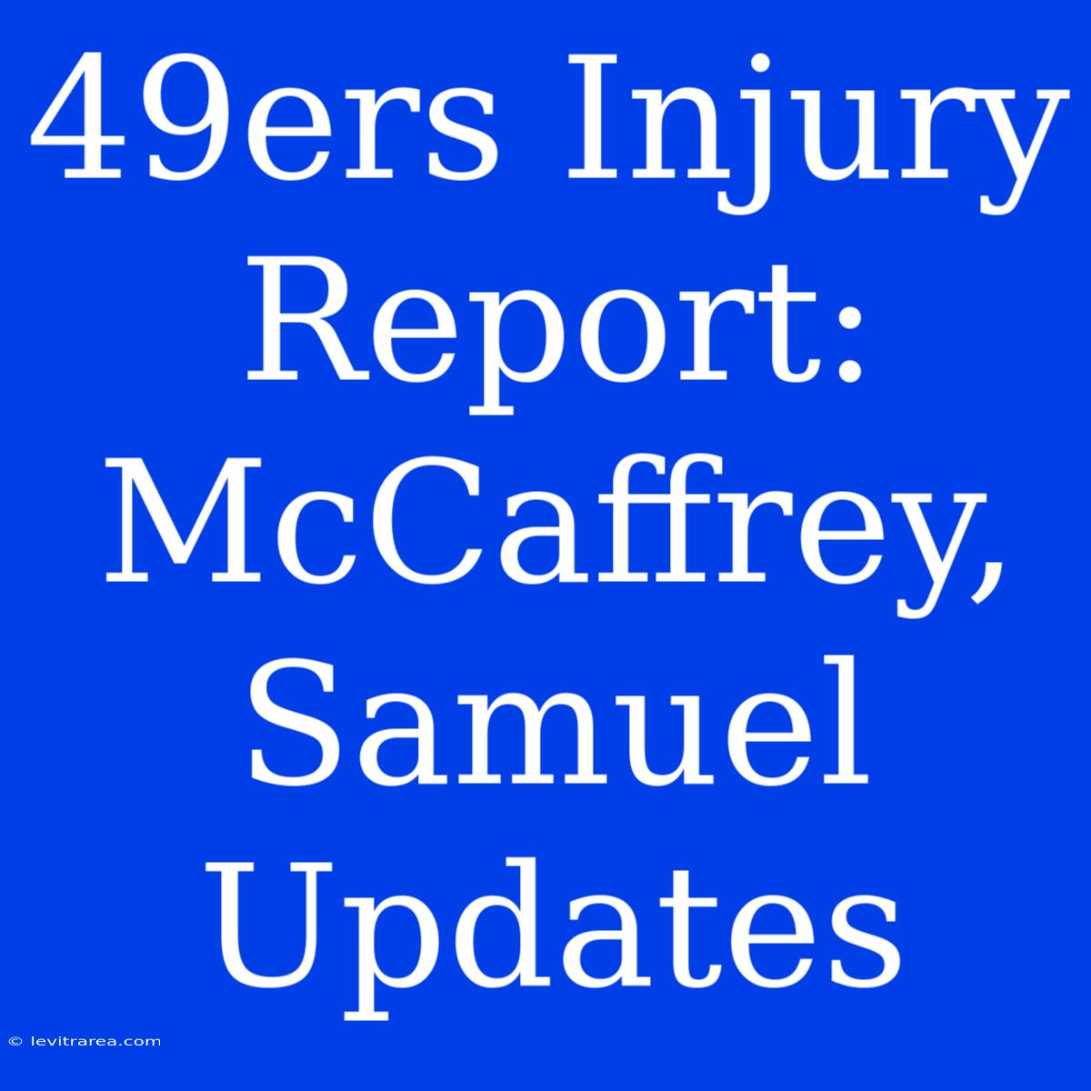 49ers Injury Report: McCaffrey, Samuel Updates