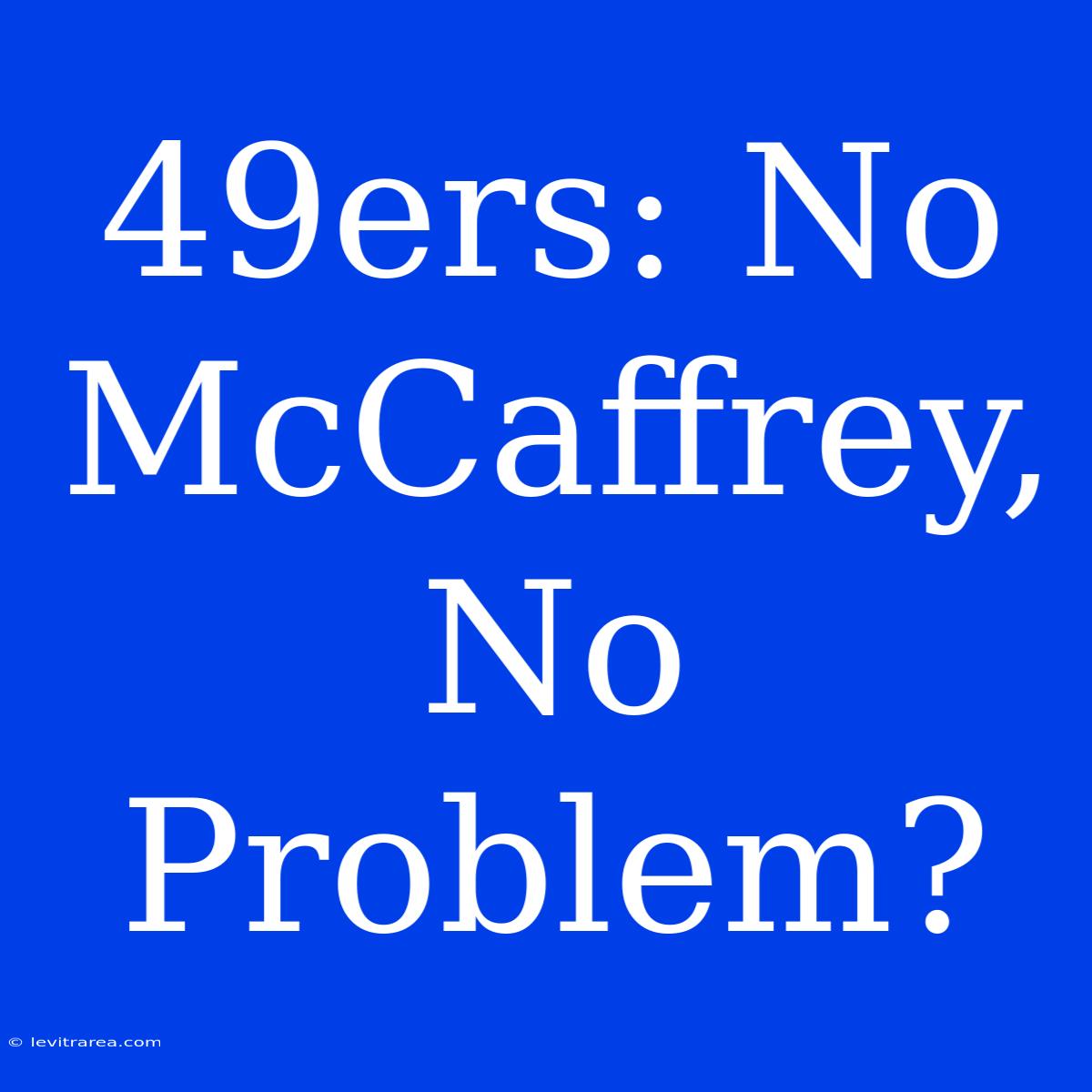 49ers: No McCaffrey, No Problem?