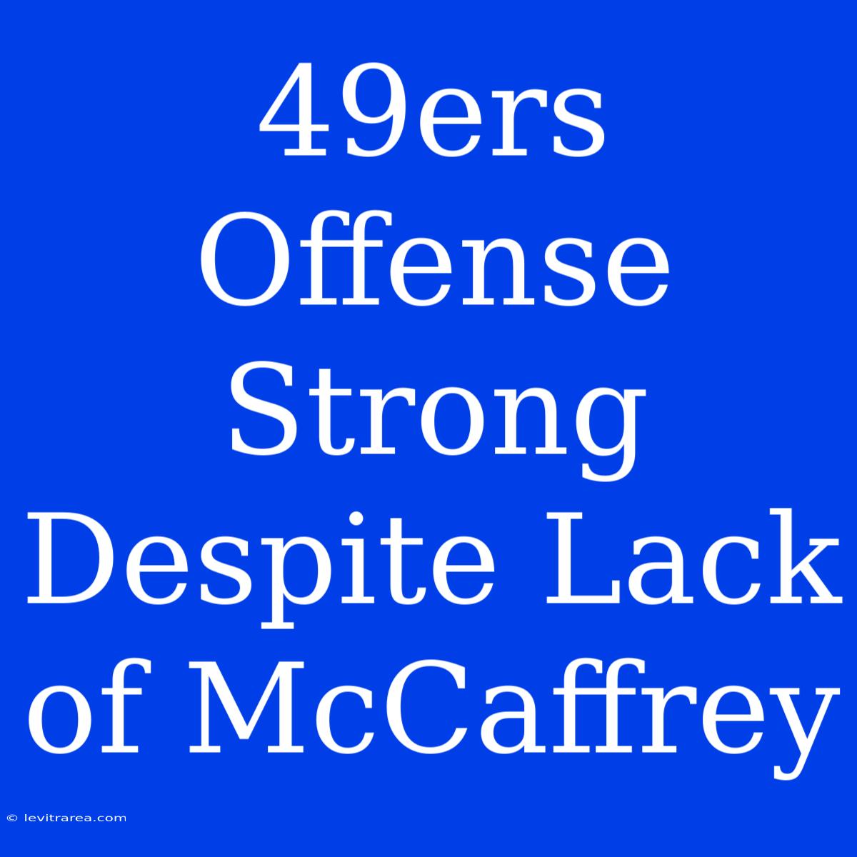 49ers Offense Strong Despite Lack Of McCaffrey