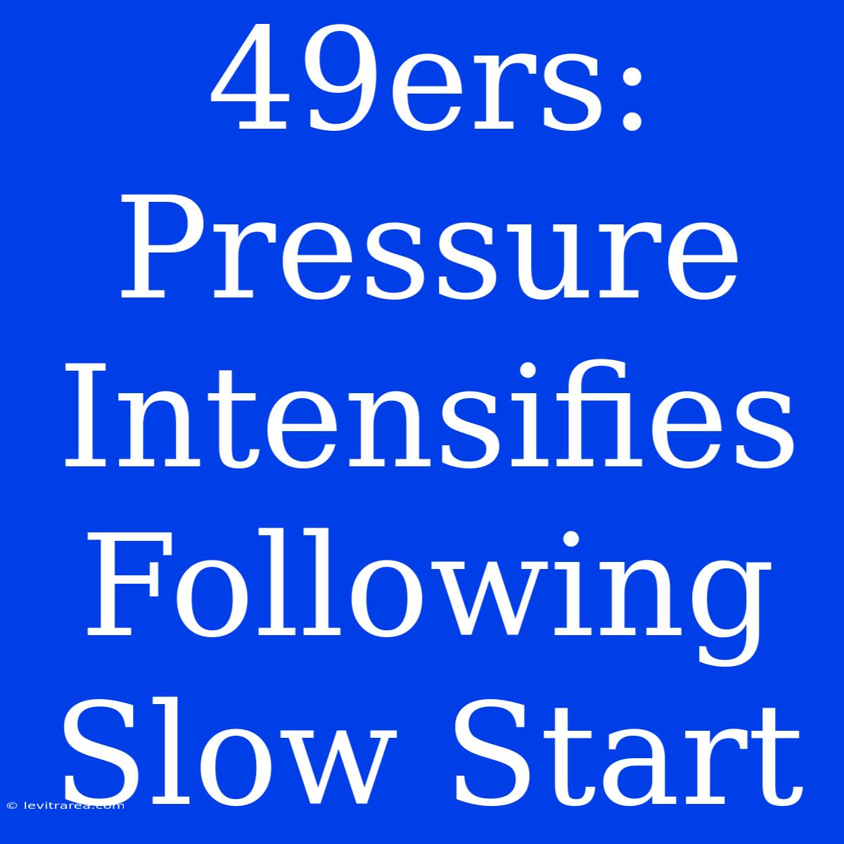 49ers: Pressure Intensifies Following Slow Start